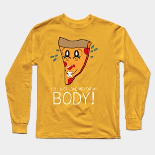 You Just Love Me for My Body Long Sleeve T-Shirt